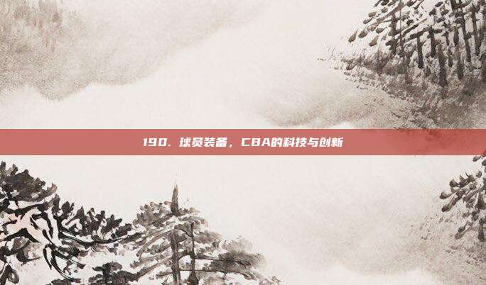 190. 球员装备，CBA的科技与创新