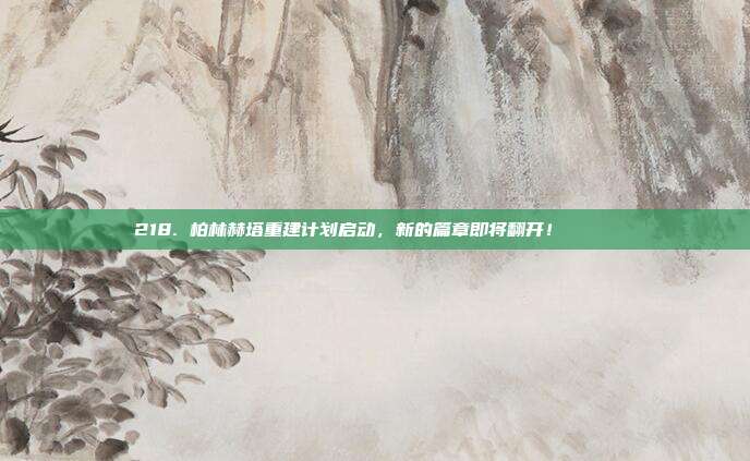 218. 柏林赫塔重建计划启动，新的篇章即将翻开！ 🏗️