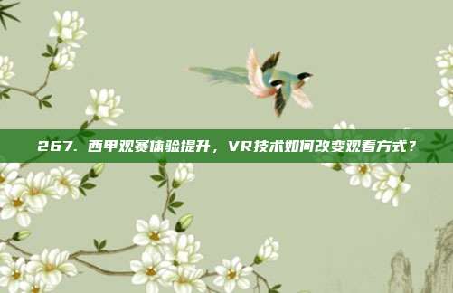 267. 西甲观赛体验提升，VR技术如何改变观看方式？