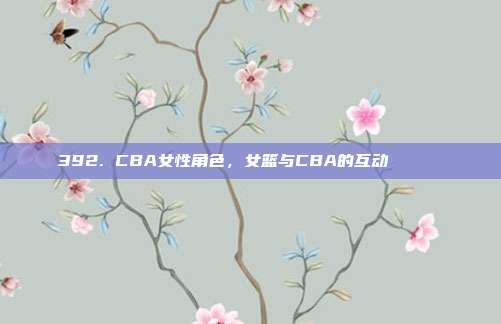 392. CBA女性角色，女篮与CBA的互动💁‍♀️