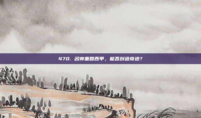 470. 名帅重回西甲，能否创造奇迹？