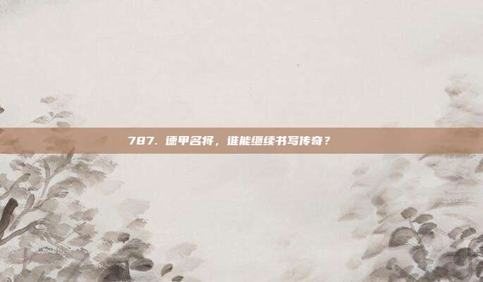 787. 德甲名将，谁能继续书写传奇？📖