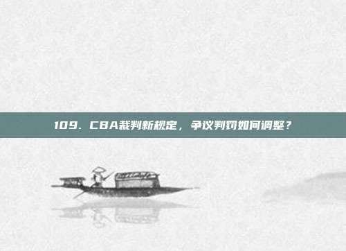 109. CBA裁判新规定，争议判罚如何调整？